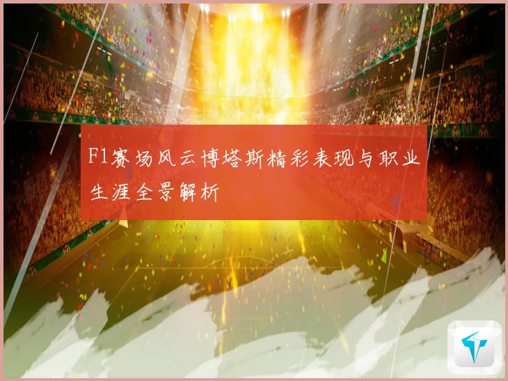 F1赛场风云博塔斯精彩表现与职业生涯全景解析