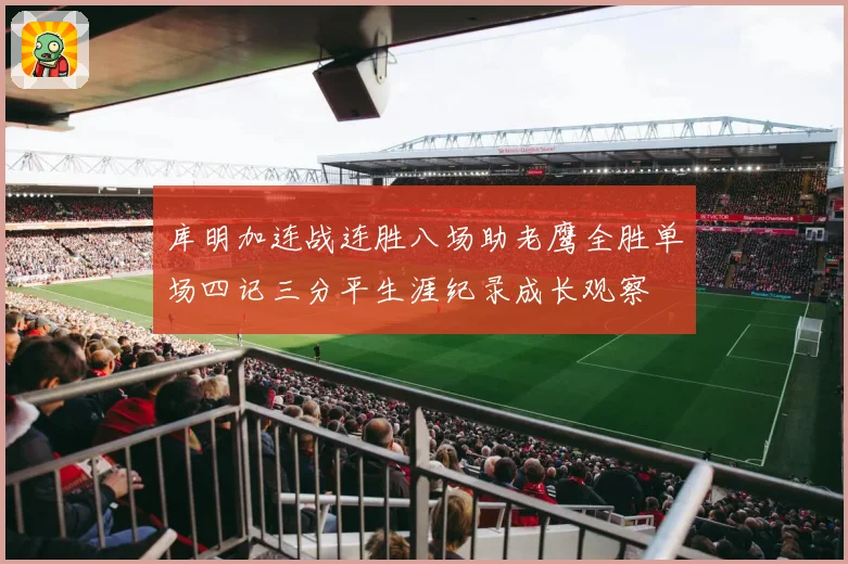 库明加连战连胜八场助老鹰全胜单场四记三分平生涯纪录成长观察