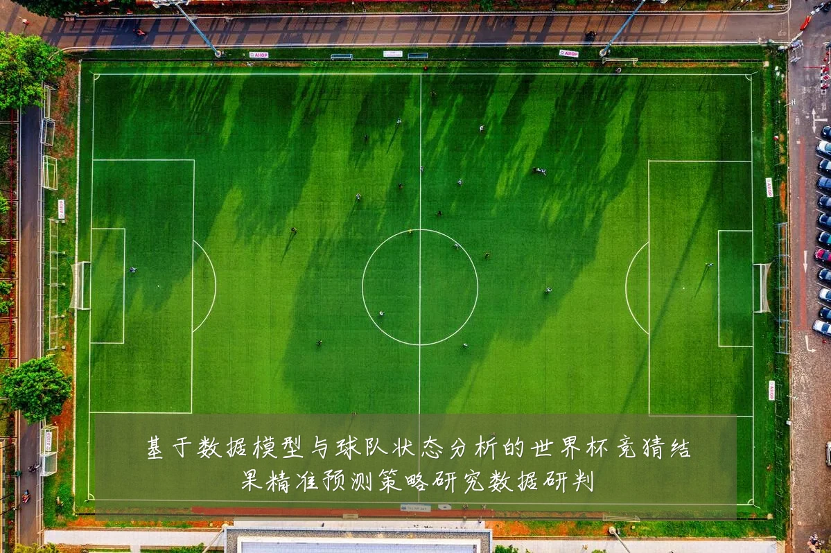 基于数据模型与球队状态分析的世界杯竞猜结果精准预测策略研究数据研判