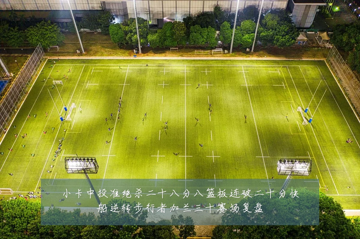 小卡中投准绝杀二十八分八篮板连破二十分快船逆转步行者加兰三十赛场复盘